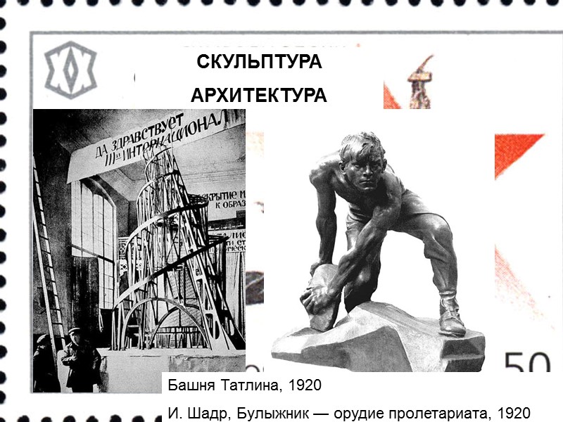 СКУЛЬПТУРА  АРХИТЕКТУРА Башня Татлина, 1920 И. Шадр, Булыжник — орудие пролетариата, 1920